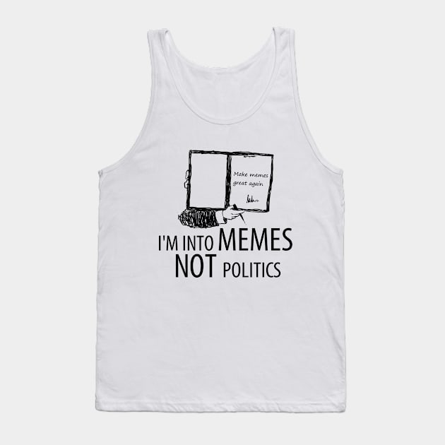 I'm into memes not politics Tank Top by Someartistnamedjosh